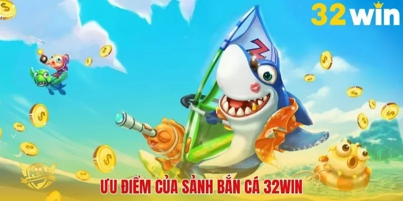 Lợi thế hàng đầu của nền tảng bắn cá 32Win